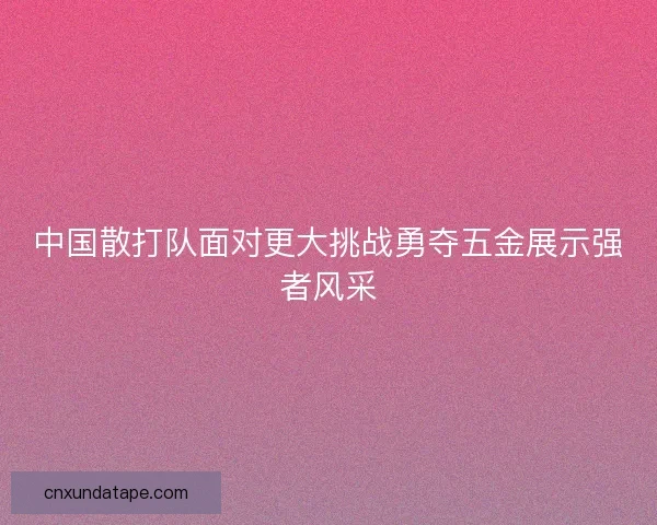 中国散打队面对更大挑战勇夺五金展示强者风采